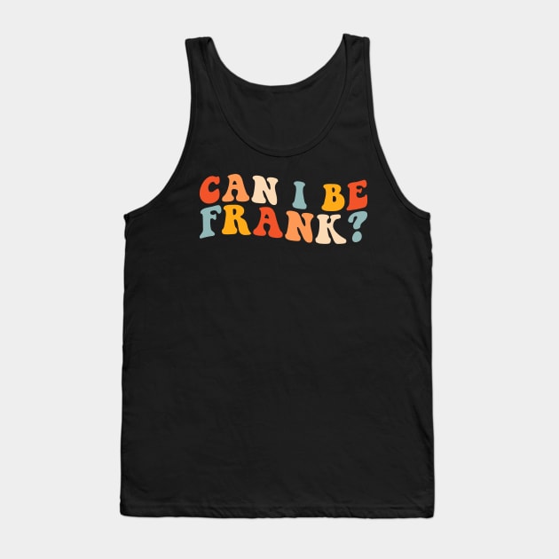 Can I be Frank Funny Retro Tank Top by unaffectedmoor